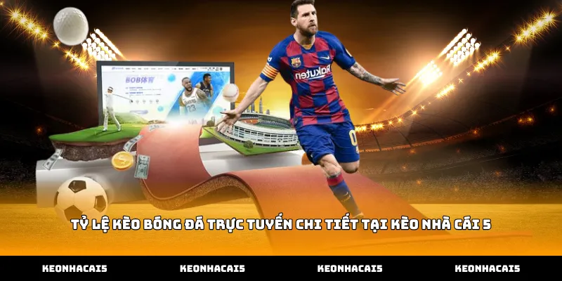 Tỷ lệ kèo bóng đá trực tuyến chi tiết tại Kèo Nhà Cái 5